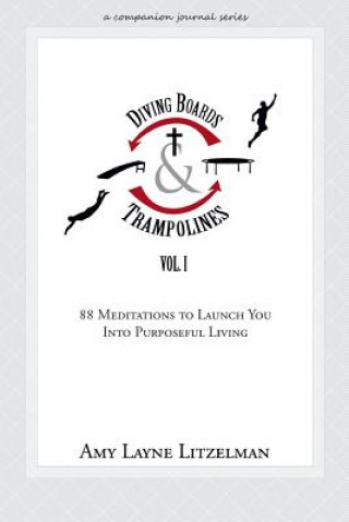 Könyv Diving Boards and Trampolines Vol. I: 88 Meditations to Launch You Into Purposeful Living Amy Layne Litzelman