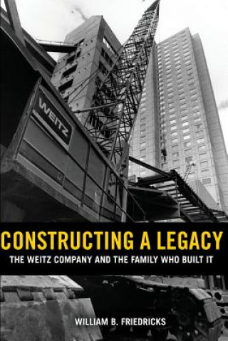 Buch Constructing a Legacy: The Weitz Company and the Family who Built it William B Friedricks