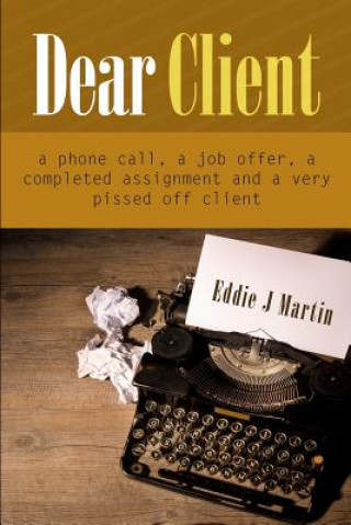 Kniha Dear client... A Ruben Kane novel: A phone call, a job offer, a completed assignment and a very pissed off client. Eddie J Martin