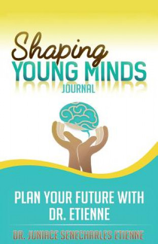 Kniha Shaping Young Minds: Plan Your Futur With Dr. Etienne Dr Juniace Senecharles Etienne