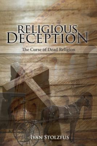 Knjiga Religious Deception: The Curse of Dead Religion Ivan Stolzfus