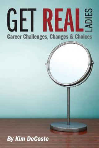 Książka Get Real, Ladies: Career Challenges, Changes & Choices Kim Decoste