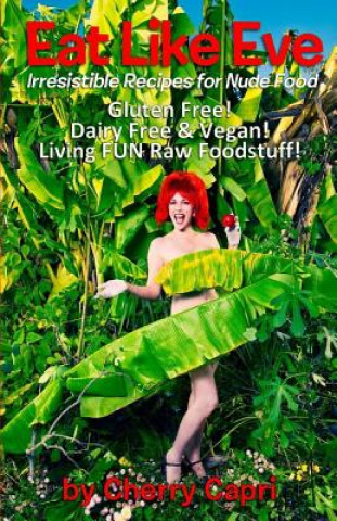 Książka Eat Like Eve: Irresistible Recipes for Nude Food... Gluten Free! Dairy Free & Vegan! Live FUN Raw Foodstuff! Cherry Capri