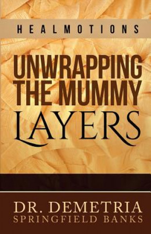 Kniha Healmotions: Unwrapping the Mummy Layers Dr Demetria Springfield Banks