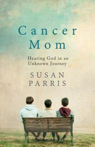 Kniha Cancer Mom: Hearing God in an Unknown Journey Susan Parris