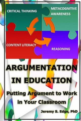 Buch Argumentation in Education: Putting Argumentation to Work in Your Classroom Dr Jeremy S Edge Sr