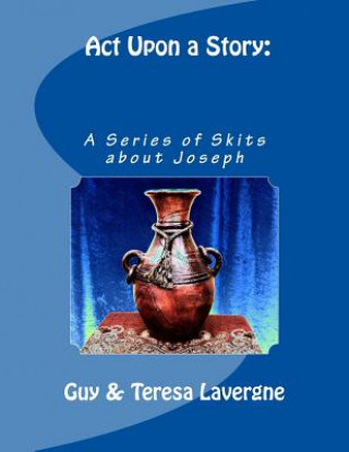 Buch Act Upon a Story: A Series of Skits About Joseph Guy &amp; Teresa Lavergne