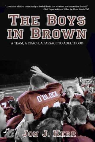 Kniha The Boys in Brown: A Team, a Coach, a Passage to Adulthood Jon J Kerr