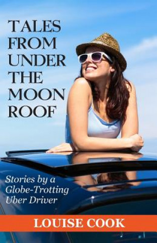 Könyv Tales From Under The Moon Roof: Stories by a Globe-Trotting Uber Driver Louise Cook