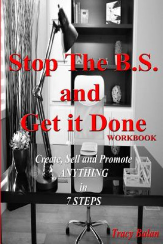 Könyv Stop The B.S. and Get it Done Workbook: Create, Sell, and Promote Anything in 7 Steps Tracy Balan