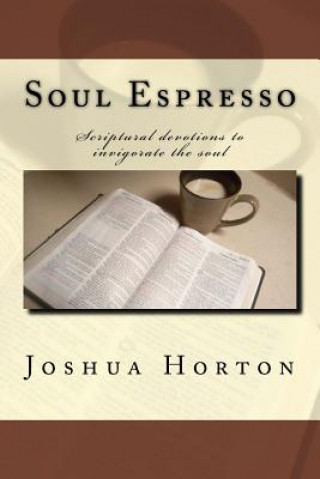 Książka Soul Espresso: Scriptural Devotions to Invigorate the Soul Joshua Horton