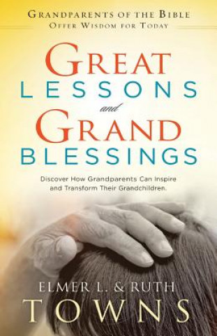Könyv Great Lessons and Grand Blessings: Discover How Grandparents Can Inspire and Transform Their Grandchildren Elmer L Towns