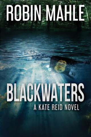 Kniha Blackwaters: A Kate Reid Novel Robin Mahle