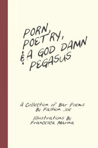 Libro Porn, Poetry, And A God Damn Pegasus: A Collection of Bar Poems Fashion Joe