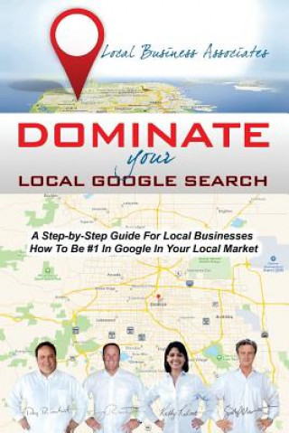 Kniha Dominate Your Local Google Search: A Step-by-Step Guide For Local Businesses; How To Be #1 In Google In Your Local Market Ray Riechert