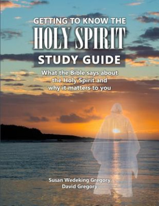 Könyv Getting to Know the Holy Spirit Study Guide: What the Bible says about the Holy Spirit and why it matters to you MR David Gregory