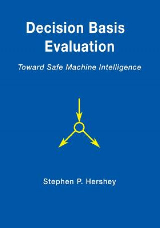 Kniha Decision Basis Evaluation: Toward Safe Machine Intelligence Stephen P Hershey