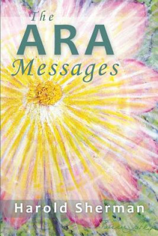 Kniha The Ara Messages: A posthumous collection of dreams, visions, and spiritual communications Harold Sherman