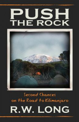 Carte Push the Rock: Second Chances on the Road to Kilimanjaro R W Long