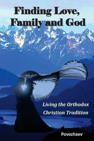 Könyv Finding Love, Family, and God: Living the Orthodox Christian Tradition Lea Povozhaev