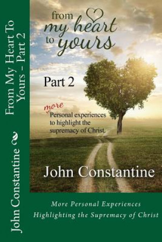 Książka From My Heart To Yours - Part 2: More Personal Experiences Highlighting the Supremacy of Christ John Constantine