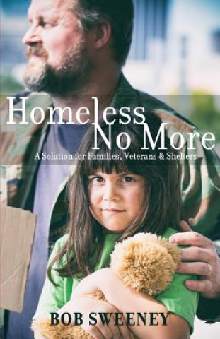 Könyv Homeless No More: A Solution for Families, Veterans and Shelters Bob Sweeney