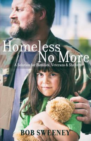 Kniha Homeless No More: A Solution for Families, Veterans and Shelters Bob Sweeney