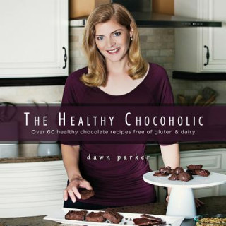 Kniha The Healthy Chocoholic: Over 60 healthy chocolate recipes free of gluten & dairy Dawn J Parker