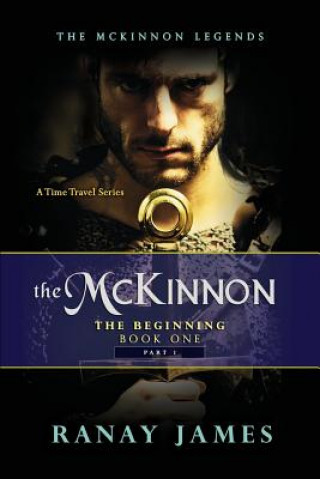 Książka The McKinnon The Beginning: Book 1 Part 1: The McKinnon Legends A Time Travel Series Ranay James