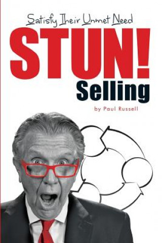 Book STUN! Selling: Satisfy Their Unmet Need Paul Russell