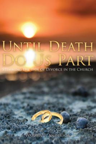 Book Until Death Do Us Part: Stemming the Tide of Divorce in the Church Warren E Anderson