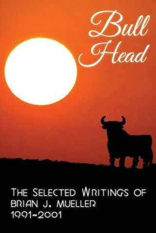 Kniha Bull Head: The Selected Writings of Brian J. Mueller 1991-2001 Brian J Mueller