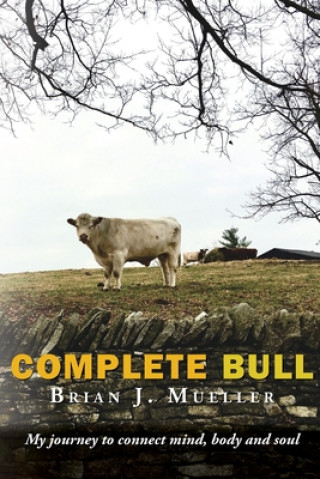 Книга Complete Bull: My journey to connect mind, body and soul. Brian J Mueller