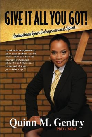 Book Give it All You Got: Unleashing Your Entrepreneurial Spirit Dr Quinn M Gentry