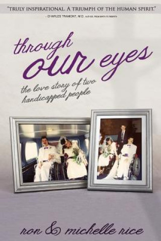 Könyv Through Our Eyes: The Love Story of Two Handicapped People Ron Rice