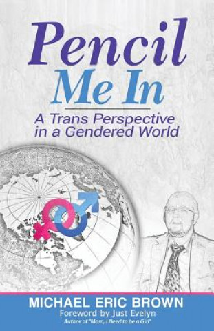 Könyv Pencil Me In: A Trans Perspective in a Gendered World Michael Eric Brown