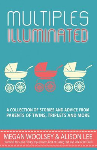 Carte Multiples Illuminated: A Collection of Stories And Advice From Parents of Twins, Triplets and More Megan Woolsey
