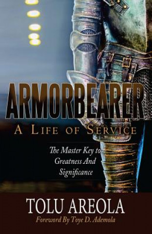 Livre Armorbearer, a Life of Service: : The Master Key to Greatness and Significance Tolu Areola