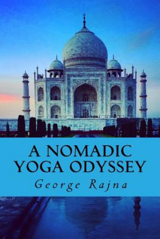 Carte A Nomadic Yoga Odyssey: Tales of yoga, life, love, and spirituality MR George Kenneth Rajna