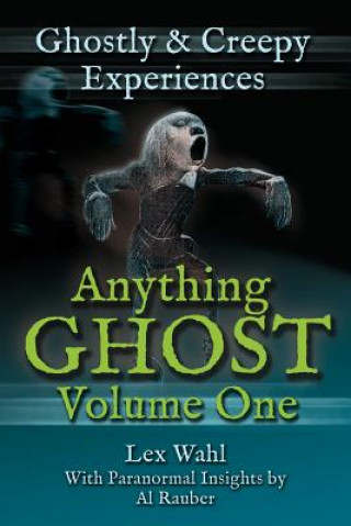 Kniha Anything Ghost Volume One: Ghostly and Creepy Experiences Lex Wahl