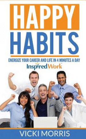 Livre Happy Habits: Energize Your Career and Life in 4 Minutes a Day Vicki Morris