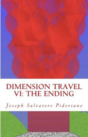 Könyv Dimension Travel VI: The Ending Joseph Salvatore Pidoriano