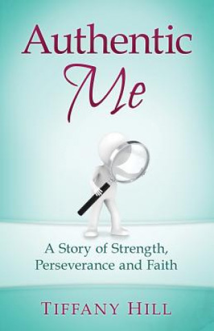 Könyv Authentic Me: A Story of Strength, Perseverance and Faith Tiffany Hill