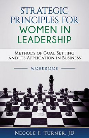 Könyv Strategic Principles for Women in Leadership: Methods of Goal Setting and its Application in Business Necole F Turner