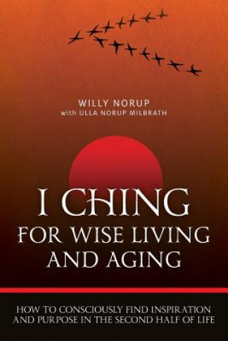 Carte I Ching For Wise Living And Aging: How to consciously find inspiration and purpose in the second half of life Willy Norup