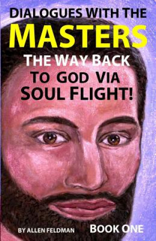 Carte Dialogues with the Masters: The Way Back to God via Soul Flight! Allen Feldman