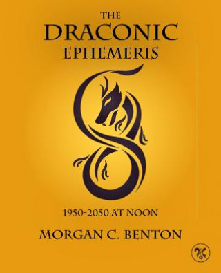 Könyv The Draconic Ephemeris: 1950-2050 at Noon Morgan C Benton
