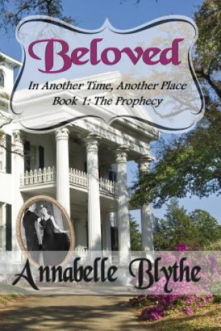 Книга Beloved in Another Time, Another Place: Book 1 The Prophecy Annabelle Blythe