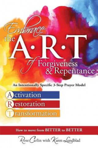 Kniha Embrace the ART of Forgiveness & Repentance: An Intentionally Specific 3-Step Prayer Model Rose Carlin