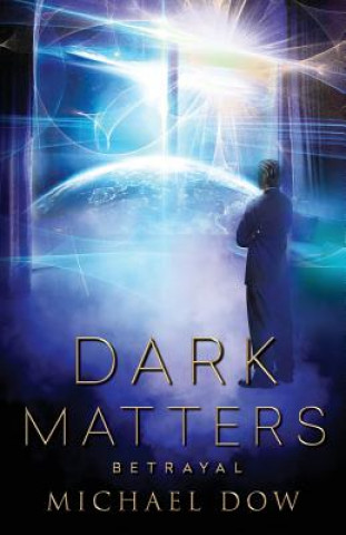 Könyv Dark Matters: Betrayal (Dark Matters Trilogy Book 2) Michael Dow